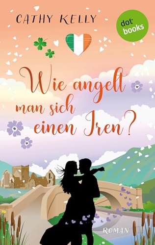 Wie angelt man sich einen Iren?: Roman | Feelgood auf Irisch – zwei Freundinnen und das Abenteuer Liebe