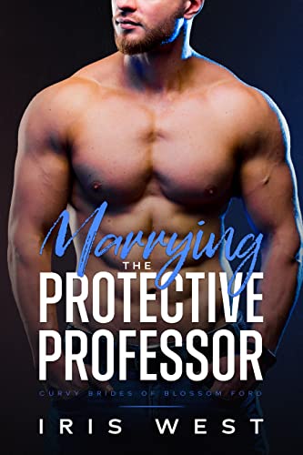 Marrying The Protective Professor: A Curvy Girl, Age Gap, Marriage Of Convenience, Instalove Romance (Curvy Brides of Blossom Ford Book 1)