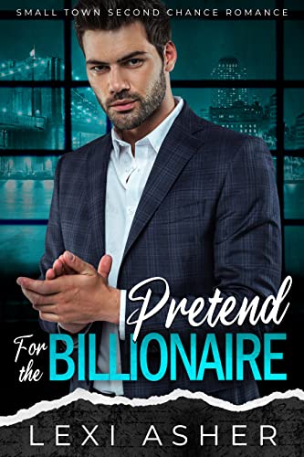 Pretend for the Billionaire: Small Town Second Chance Romance (Small Town Billionaires of Loblolly Book 1)