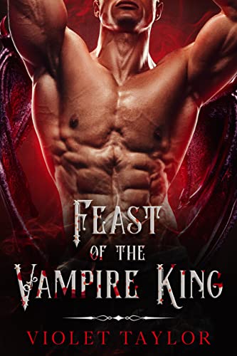 Feast of the Vampire King: A Dark Romance Vampire Horror Short (Darkly Depraved Monsters)