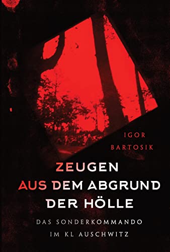 Zeugen aus dem Abgrund der Hölle. Geschichte des Sonderkommandos Auschwitz