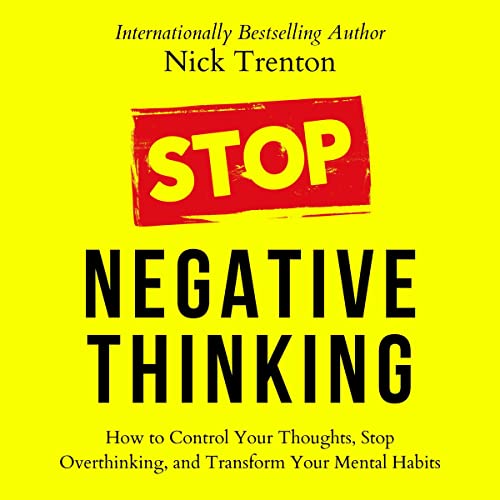 Stop Negative Thinking: How to Control Your Thoughts, Stop Overthinking, and Transform Your Mental Habits (The Path to Calm, Book 9)