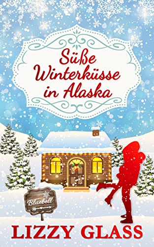 Süße Winterküsse in Alaska: Winterlicher Liebesroman (Alaska Love 1)