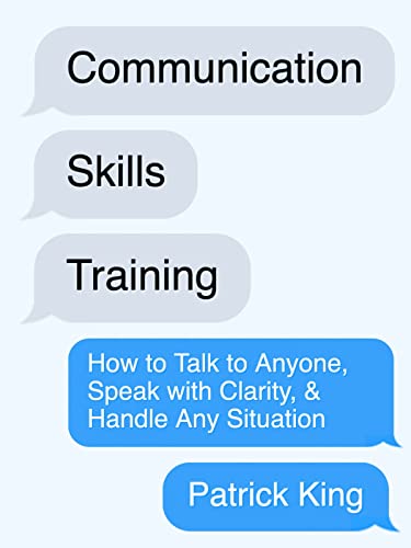 Communication Skills Training: How to Talk to Anyone, Speak with Clarity, & Handle Any Situation (How to be More Likable and Charismatic Book 25)