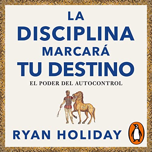 La disciplina marcará tu destino [Discipline Is Destiny]: Las 4 virtudes estoicas 2 (El poder del autocontrol) [The 4 Stoic Virtues, Book 2 (The Power of Self-Control)]