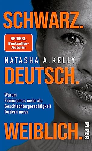 Schwarz. Deutsch. Weiblich.: Warum Feminismus mehr als Geschlechtergerechtigkeit fordern muss
