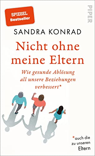 Nicht ohne meine Eltern: Wie gesunde Ablösung all unsere Beziehungen verbessert – auch die zu unseren Eltern