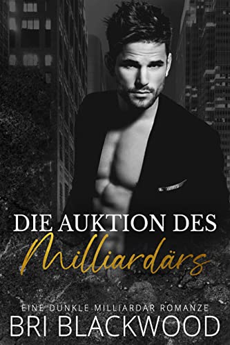 Die Auktion des Milliardärs: Eine dunkle Milliardär Romanze (Trilogie „Gnadenloser Milliardär“ 1)