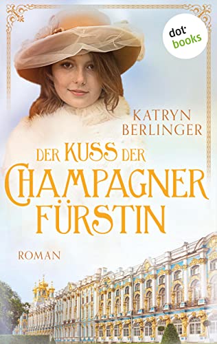 Der Kuss der Champagnerfürstin: Roman: Ende des 19. Jahrhunderts muss die Tochter einer Champagnerdynastie ihr Familienerbe verteidigen