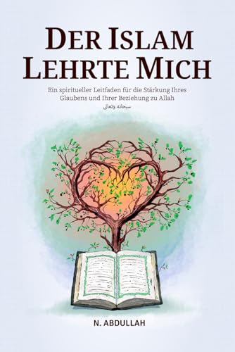 Der Islam Lehrte Mich: Ein spiritueller Leitfaden für die Stärkung Ihres Glaubens und Ihrer Beziehung zu Allah (SWT) (Sammlung inspirierender islamischer Bücher)