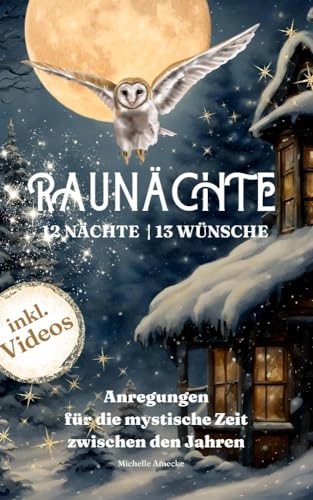 Die Raunächte: Anregungen für die mystische Zeit zwischen den Jahren: 12 Nächte, 13 Wünsche