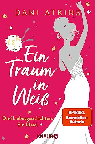 Ein Traum in Weiß: Drei Liebesgeschichten. Ein Kleid.