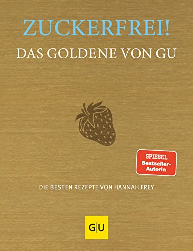 Zuckerfrei! Das Goldene von GU: Die besten Rezepte von Hannah Frey (GU Die goldene Reihe)