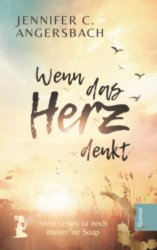 Wenn das Herz denkt: Ein Roman über die Akzeptanz, die uns beim Loslassen hilft (Verstehen, Akzeptieren und Verändern)
