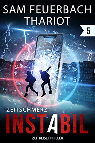 Instabil: Zeitschmerz: Zeitreise-Thriller (5/5): Abschluss der Instabil-Reihe