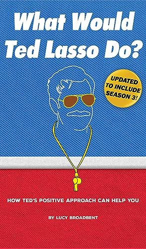 What Would Ted Lasso Do?: How Ted's Positive Approach Can Help You (Ted Lasso Books)