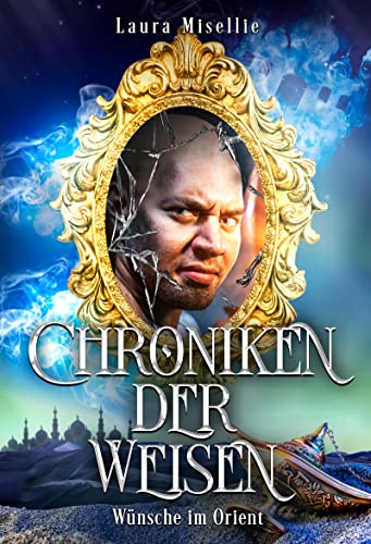 Chroniken der Weisen: Wünsche im Orient (Band 7 der Urban Fantasy-Serie mit magischen Zeitreisen in die Vergangenheit)