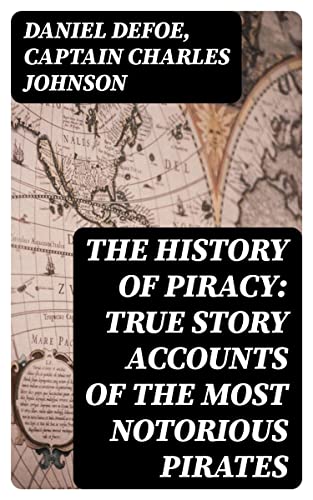 The History of Piracy: True Story Accounts of the Most Notorious Pirates (English Edition)