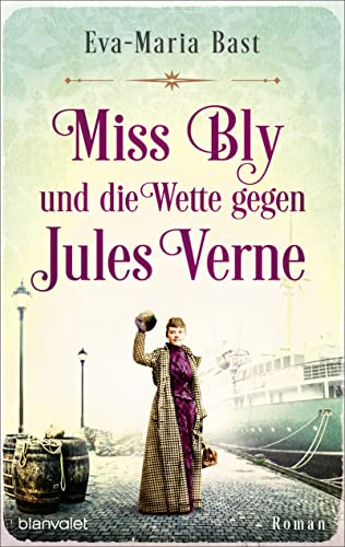 Miss Bly und die Wette gegen Jules Verne: Roman - Inspiriert von der abenteuerlichen Reise der Journalistin Nellie Bly – der mutigsten Reporterin des 19. Jahrhunderts! -