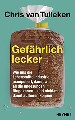Gefährlich lecker: Wie uns die Lebensmittelindustrie manipuliert, damit wir all die ungesunden Dinge essen – und nicht mehr damit aufhören können