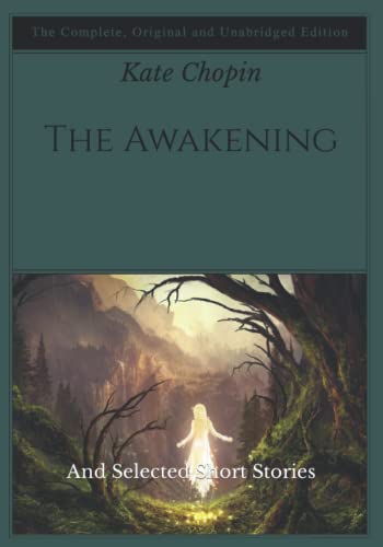 The Awakening: And Selected Short Stories - The Complete, Original and Unabridged Edition