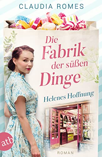 Die Fabrik der süßen Dinge – Helenes Hoffnung: Roman (Die Süßwaren-Saga 1)