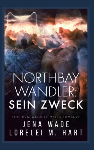 Northbay Wandler: Sein Zweck: Eine M/M Wandler Mpreg Romanze