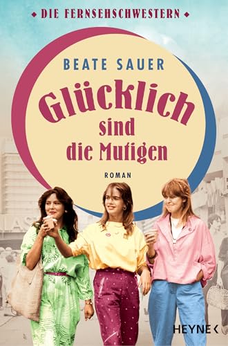 Glücklich sind die Mutigen: Roman (Die Fernsehschwestern 3)