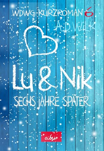 Lu & Nik. Sechs Jahre später. (Wenn du wieder gehst. Berührende Liebesroman Serie mit Happy End. 7)