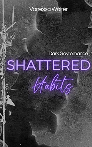 Shattered Habits , Dark Gayromance (Expression 1)