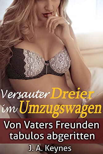 Versauter Dreier im Umzugswagen: Von Vaters Freunden tabulos abgeritten