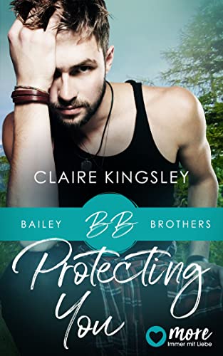 Protecting You: Auftakt der großen neuen Reihe von Bestsellerautorin Claire Kingsley. (Bailey Brothers Serie 1)