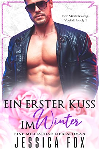 Ein erster Kuss im Winter: Eine Milliardär Liebesroman (Der Mistelzweig-Vorfall 1)