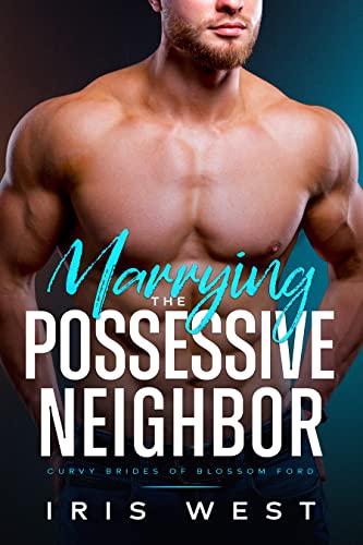 Marrying The Possessive Neighbor: A Curvy Girl, Age Gap, Instalove Romance (Curvy Brides of Blossom Ford Book 4)