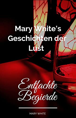 Mary White's Geschichten der Lust: Entfachte Begierde