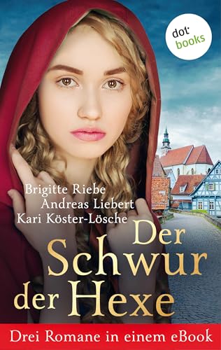 Der Schwur der Hexe: Drei Romane in einem eBook: »Die Hexe und der Herzog« von Brigitte Riebe, »Die Hexe von Tübingen« von Andreas Liebert und »Die Hexe von Tondern« von Kari Köster-Lösche