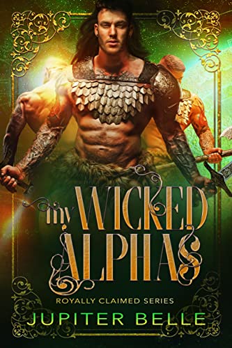 My Wicked Alphas: An Alien Why Choose Omegaverse Romance (Royally Claimed Book 5)