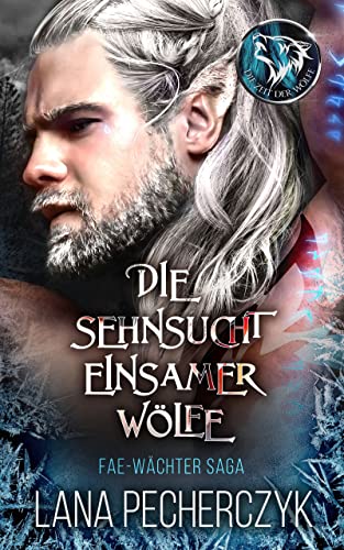 Die Sehnsucht Einsamer Wölfe: Die Zeit der Wölfe (Fae Wächter Saga 1)