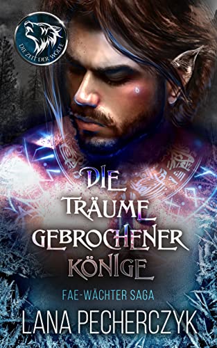Die Träume Gebrochener Könige: Zeit der Wölfe (Fae Wächter Saga 3)