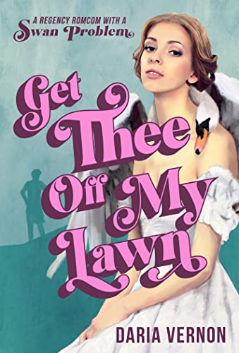 Get Thee Off My Lawn: A Regency RomCom with a Swan Problem