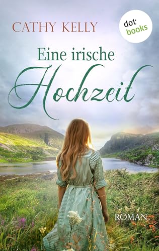 Eine irische Hochzeit: Roman | Vier Frauen und das Band des Schicksals – ein warmherziger Irlandroman zum Wohlfühlen