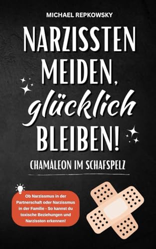 Narzissten meiden, glücklich bleiben! CHAMÄLEON IM SCHAFSPELZ: Ob Narzissmus in der Partnerschaft oder Narzissmus in der Familie - So kannst du toxische Beziehungen und Narzissten erkennen!