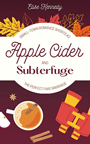 Apple Cider and Subterfuge: A Fake Marriage, Small-Town Short Novella (Only One Cozy Bed Novellas Book 2)