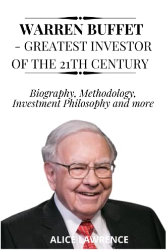 WARREN BUFFET - GREATEST INVESTOR OF THE 21TH CENTURY: Biography, Methodology, Investment Philosophy and more
