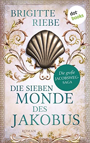 Die sieben Monde des Jakobus: Die große Jakobsweg-Saga | »Eine Spezialistin für historische Romane!« Nürnberger Nachrichten