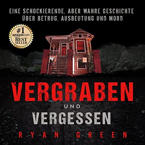 Vergraben und Vergessen: Eine schockierende, aber wahre Geschichte über Betrug, Ausbeutung und Mord (Wahres Verbrechen)
