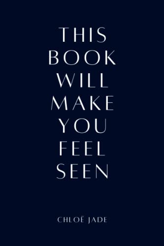This Book Will Make You Feel Seen: a collection of 222 pieces of writing on mental health, healing, self-love, relationships and letting go