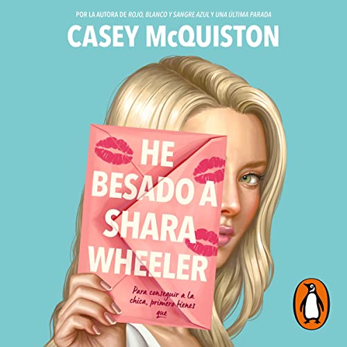 He besado a Shara Wheeler [I Kissed Shara Wheeler]: Por la autora de Rojo, blanco y sangre azul y Una última parada [By the Author of Red, White, and Royal Blue and One Last Stop]