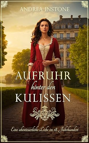 Aufruhr hinter den Kulissen: Eine abenteuerliche Liebe im 18. Jahrhundert (Luise & Philippe 1)