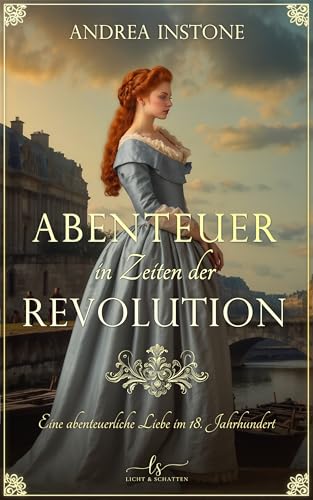 Abenteuer in Zeiten der Revolution: Eine Liebe im 18. Jahrhundert (Luise & Philippe 2)